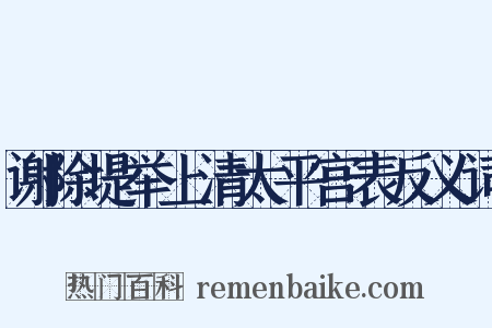 谢除堤举上清太平宫表反义词是什么意思的图片